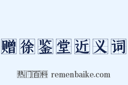 赠徐鉴堂近义词是什么意思的图片